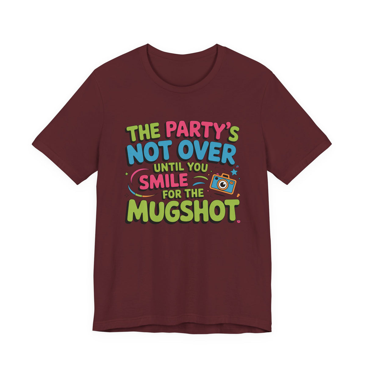 The Party's Not Over Until You Smile for the Mugshot T-Shirt
