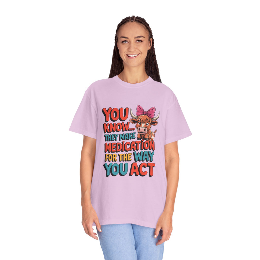 T-Shirt — "You Know... They Make Medication For The Way You Act" Cow Graphic