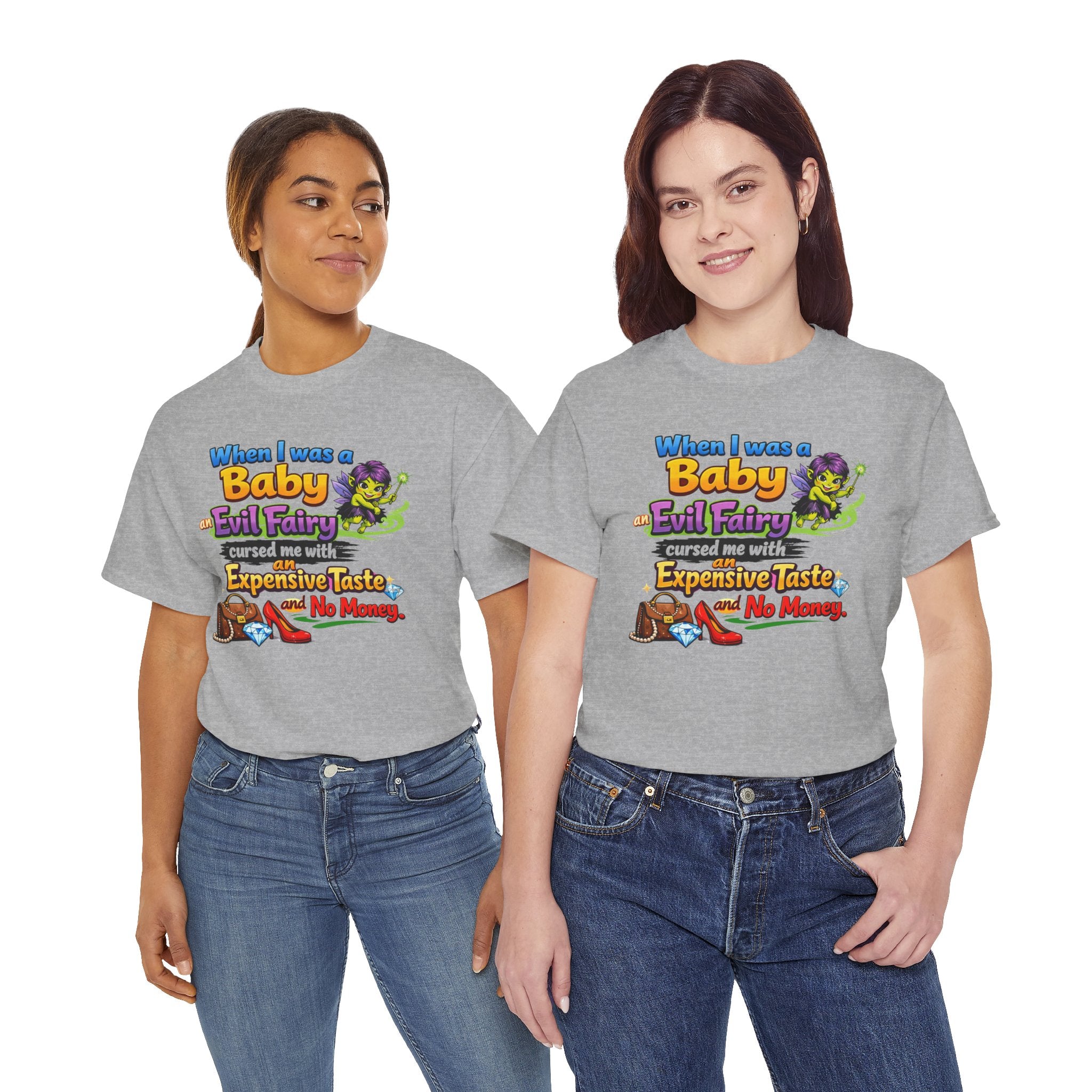 Funny Graphic Tee — "When I Was a Baby an Evil Fairy Cursed Me with Expensive Taste and No Money"