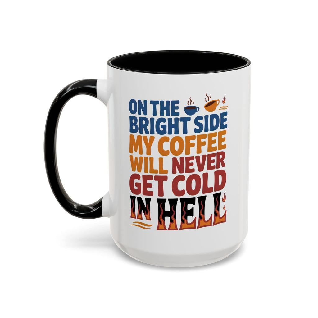 Coffee Mug - "On the Bright Side My Coffee Will Never Get Cold in Hell" Accent Ceramic Mug