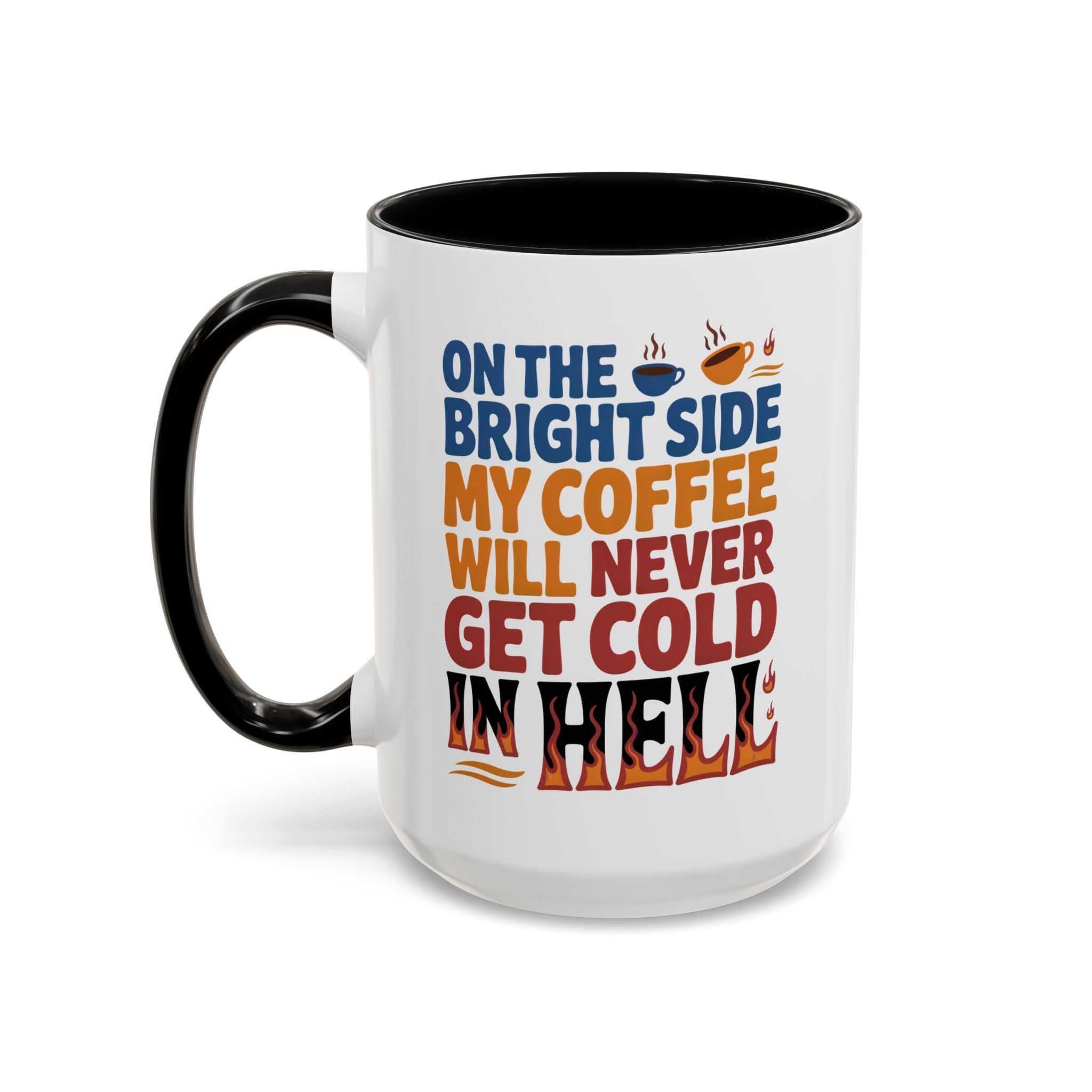 Coffee Mug - "On the Bright Side My Coffee Will Never Get Cold in Hell" Accent Ceramic Mug