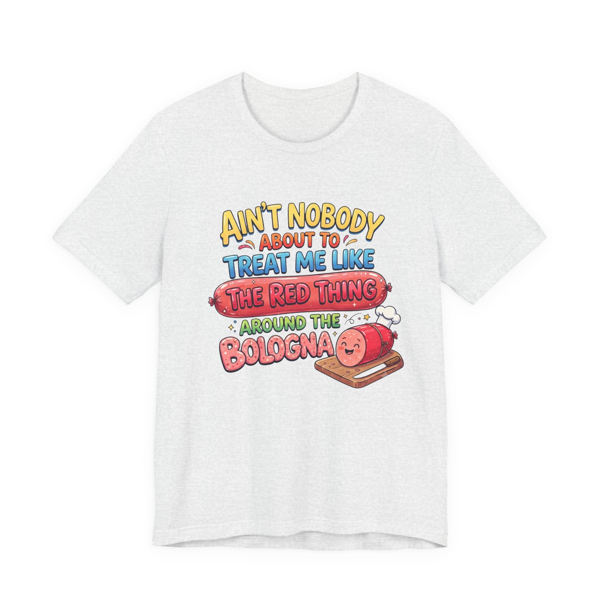 Funny Bologna T‑Shirt — "Ain’t Nobody about to Treat Me Like the Red Thing Around the Bologna"