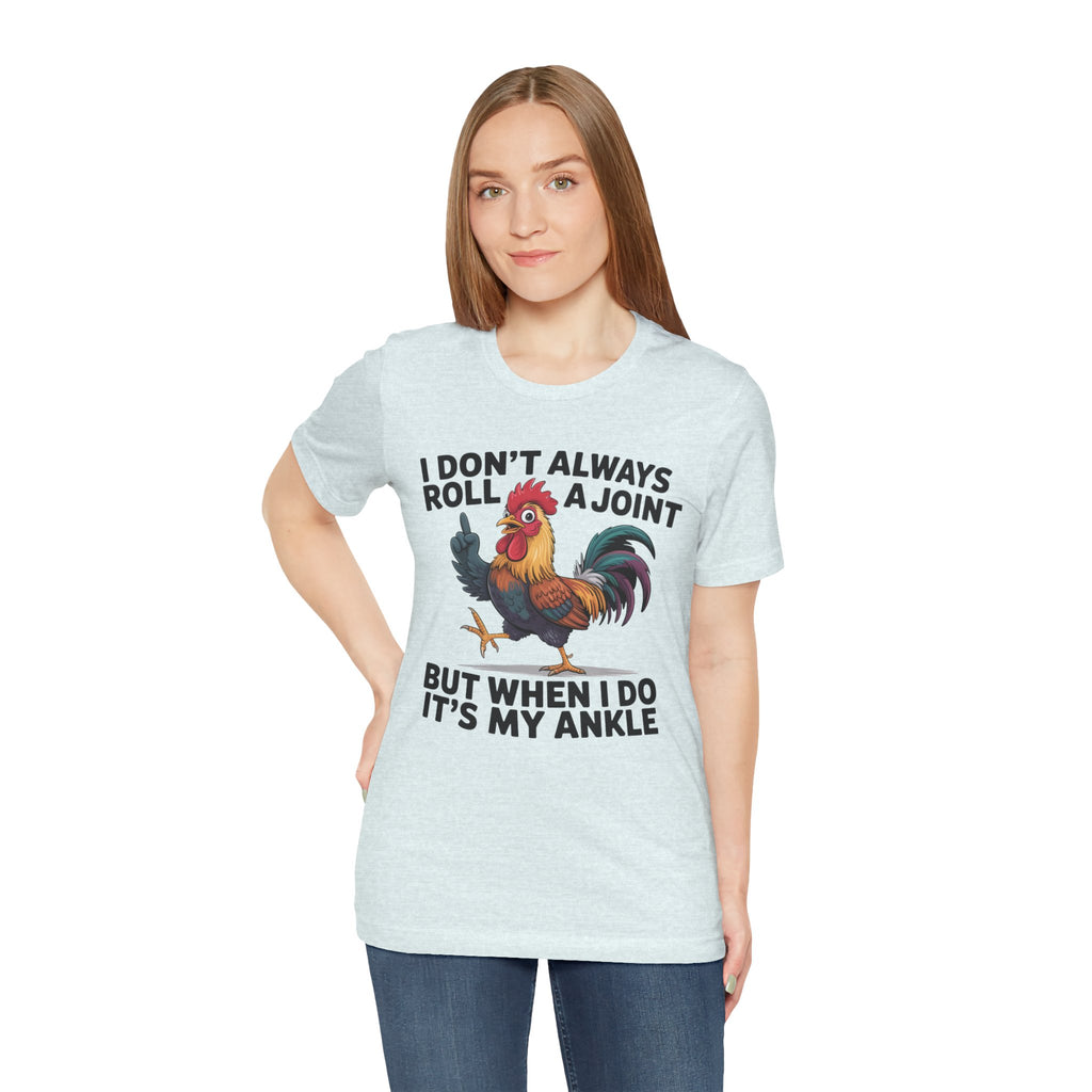 Rooster Humor Tee — "I Don't Always Roll a Joint But When I Do It's My Ankle"