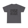 Graphic Tee — "Gaslight Me All You Want. I Don't Even Care When The Gas Light In My Car Comes On."