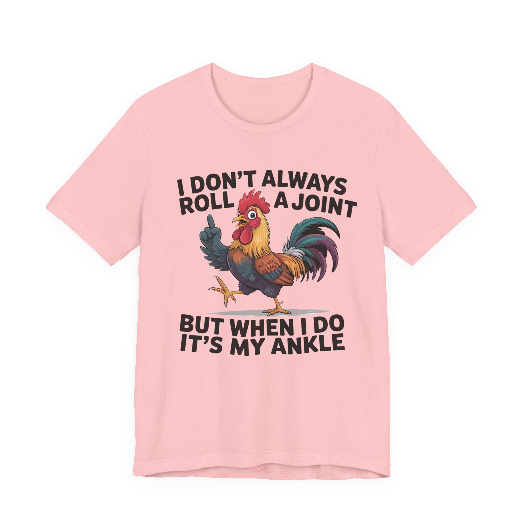 Rooster Humor Tee — "I Don't Always Roll a Joint But When I Do It's My Ankle"