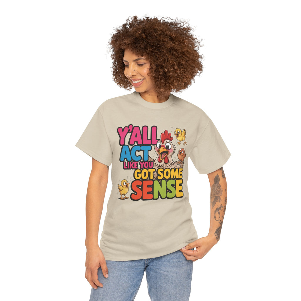 Funny Chicken T‑Shirt — “Y'all Act Like You Got Some Sense” Graphic Tee