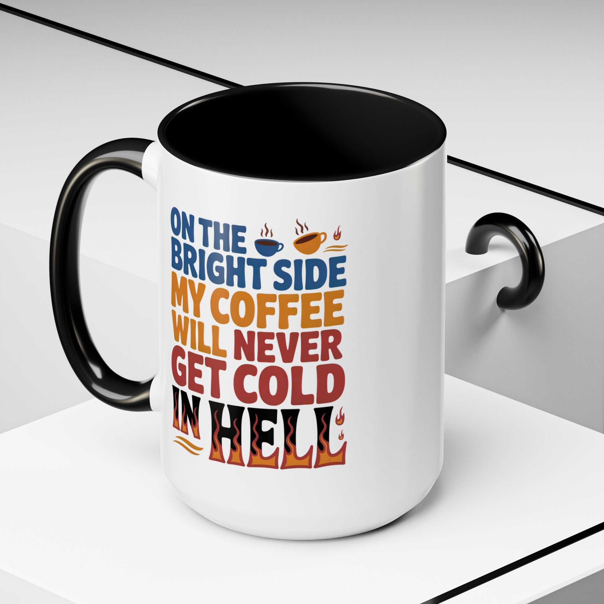 Coffee Mug - "On the Bright Side My Coffee Will Never Get Cold in Hell" Accent Ceramic Mug