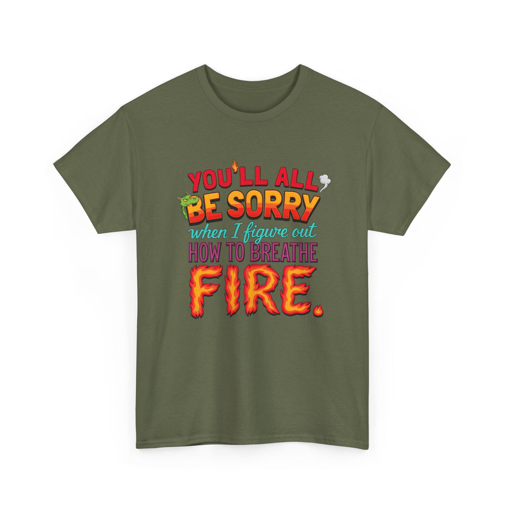 T-Shirt — "You’ll All Be Sorry When I Figure Out How to Breathe Fire" Funny Dragon Breath Tee