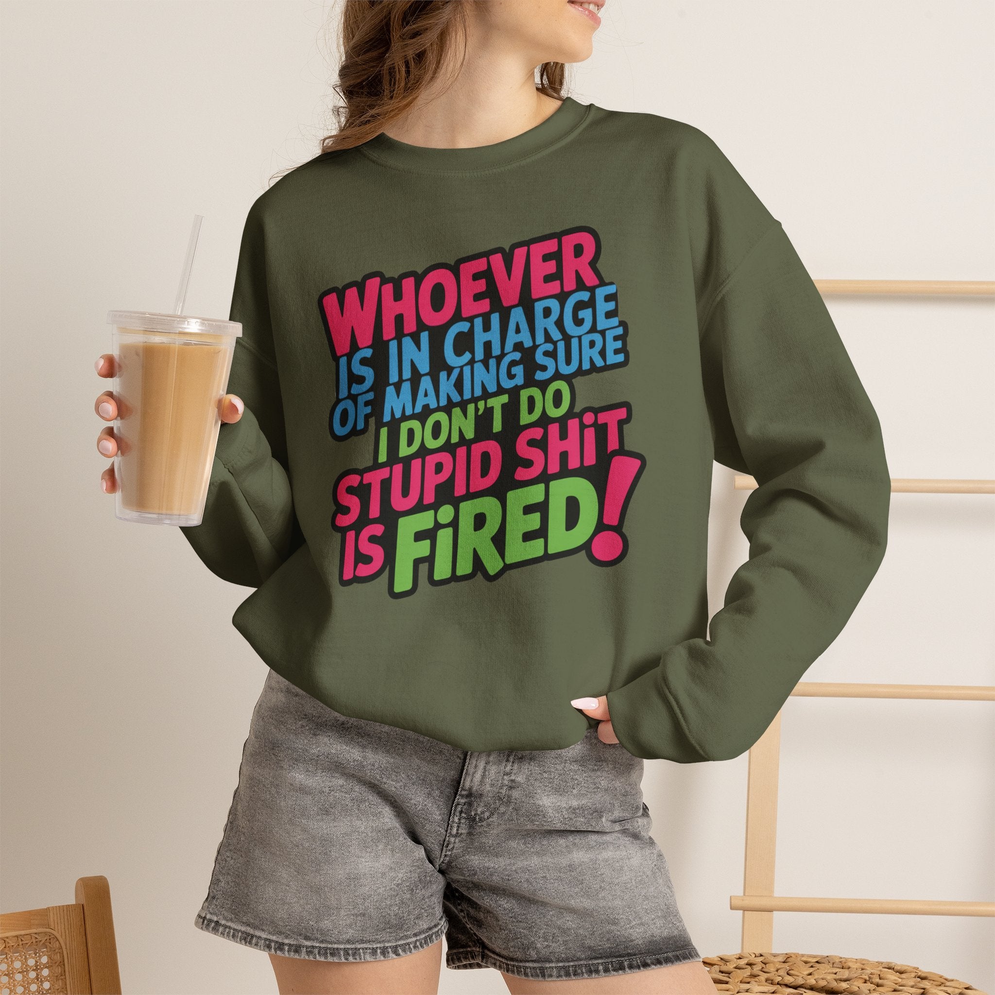 Sweatshirt — "Whoever Is In Charge of Making Sure I Don't Do Stupid Shit Is Fired" Bold Graphic Crewneck