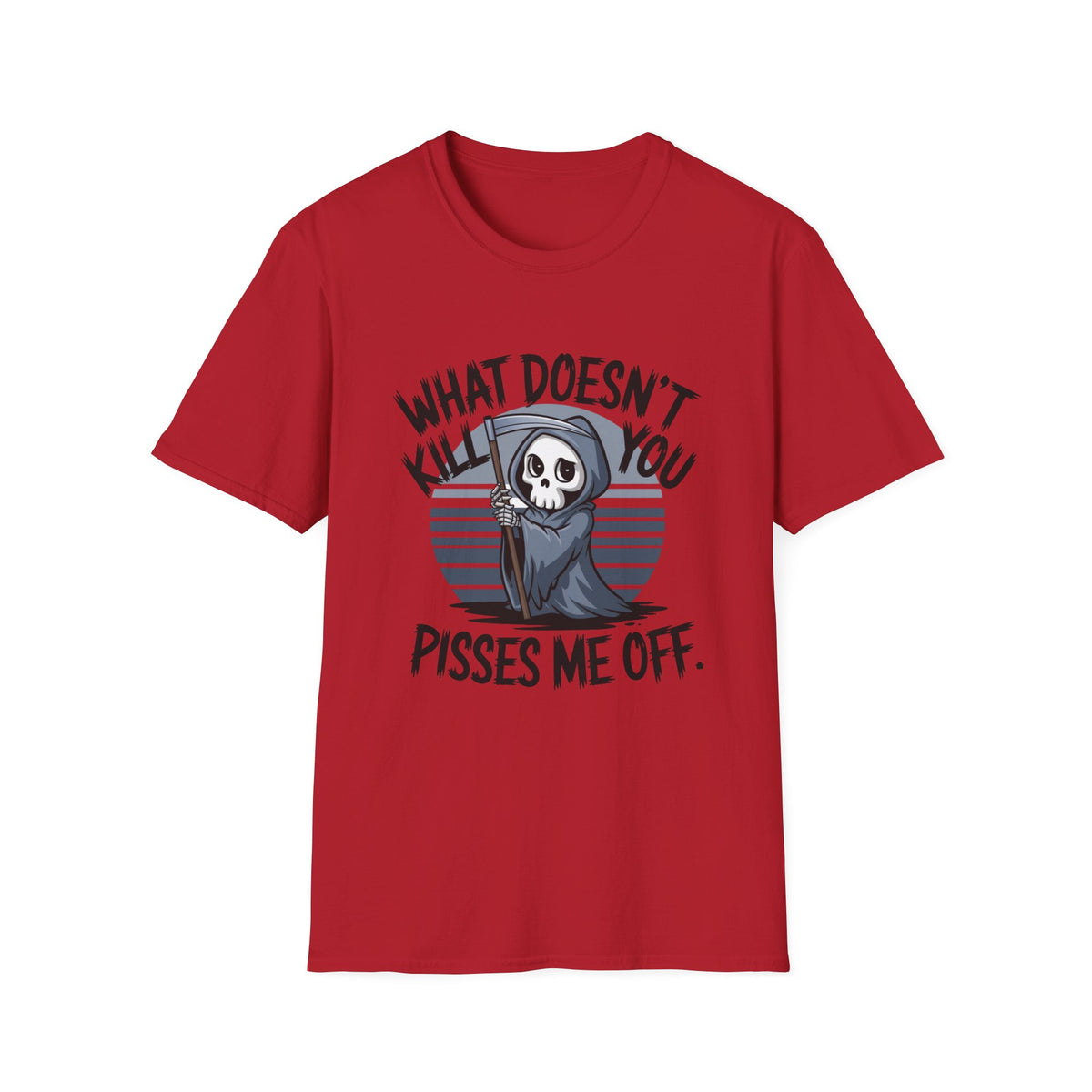 T-Shirt — "What Doesn't Kill You Pisses Me Off" Grim Reaper Graphic Tee