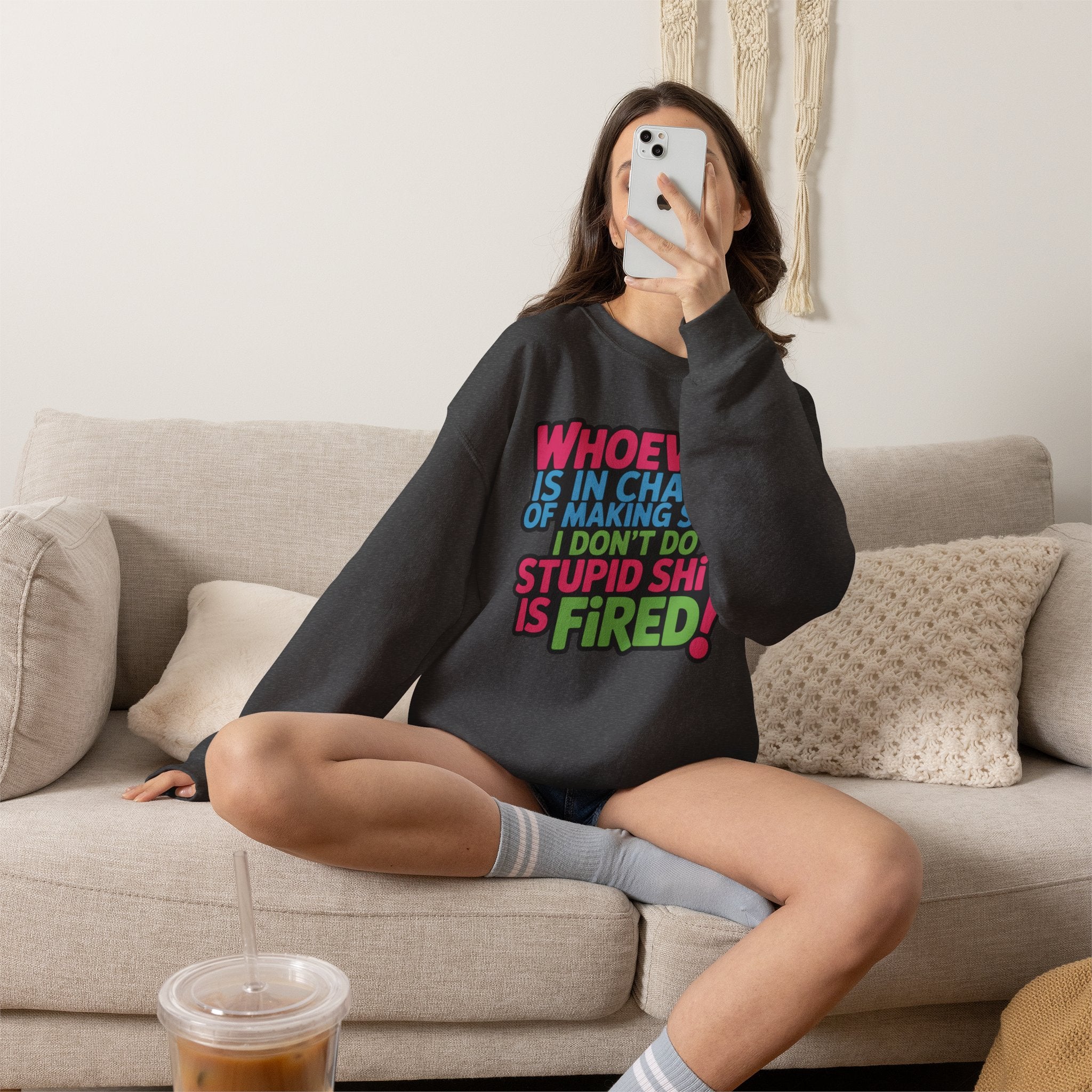 Sweatshirt — "Whoever Is In Charge of Making Sure I Don't Do Stupid Shit Is Fired" Bold Graphic Crewneck