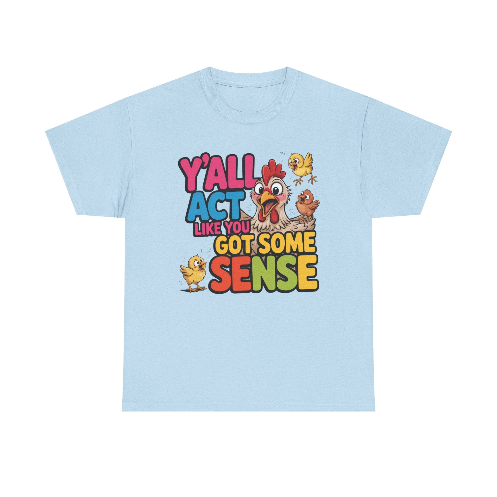 Funny Chicken T‑Shirt — “Y'all Act Like You Got Some Sense” Graphic Tee