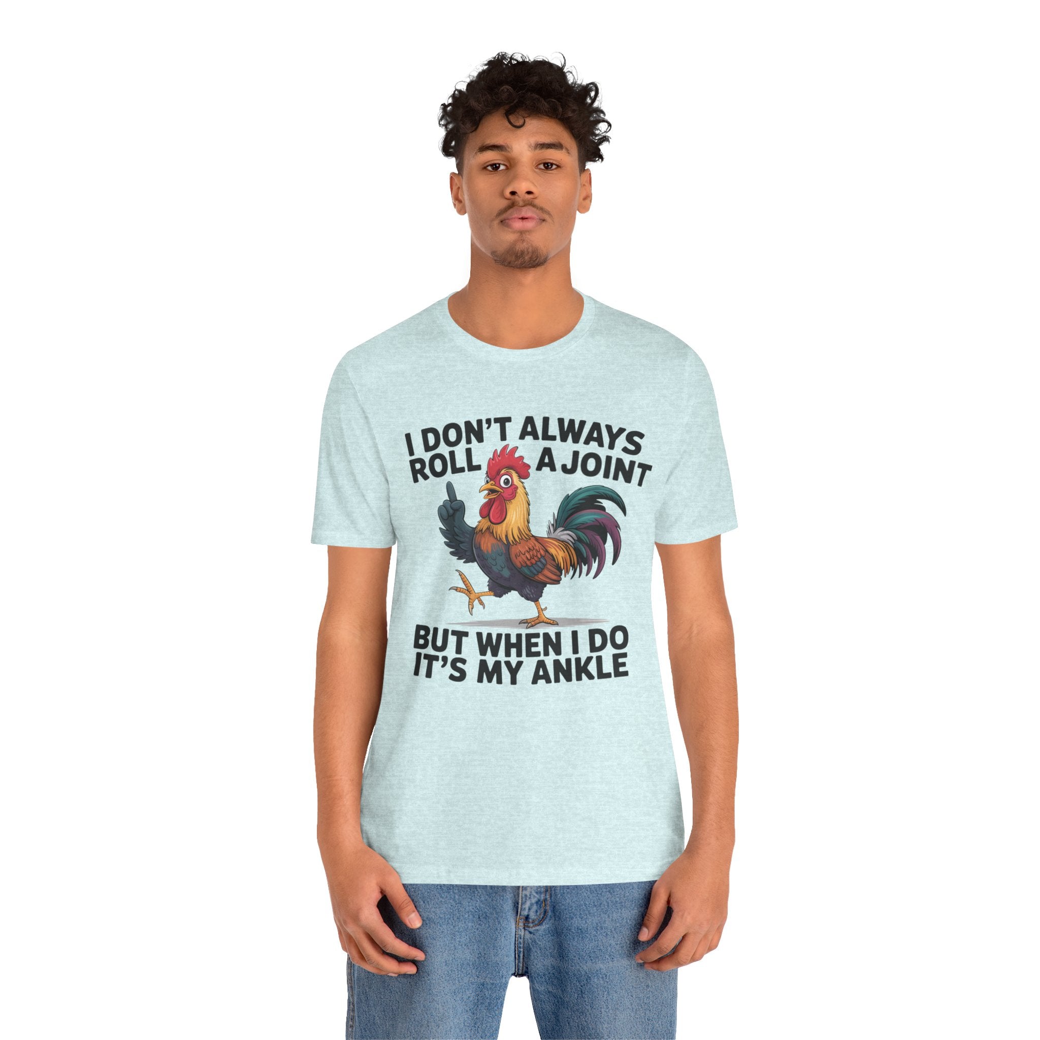 Rooster Humor Tee — "I Don't Always Roll a Joint But When I Do It's My Ankle"