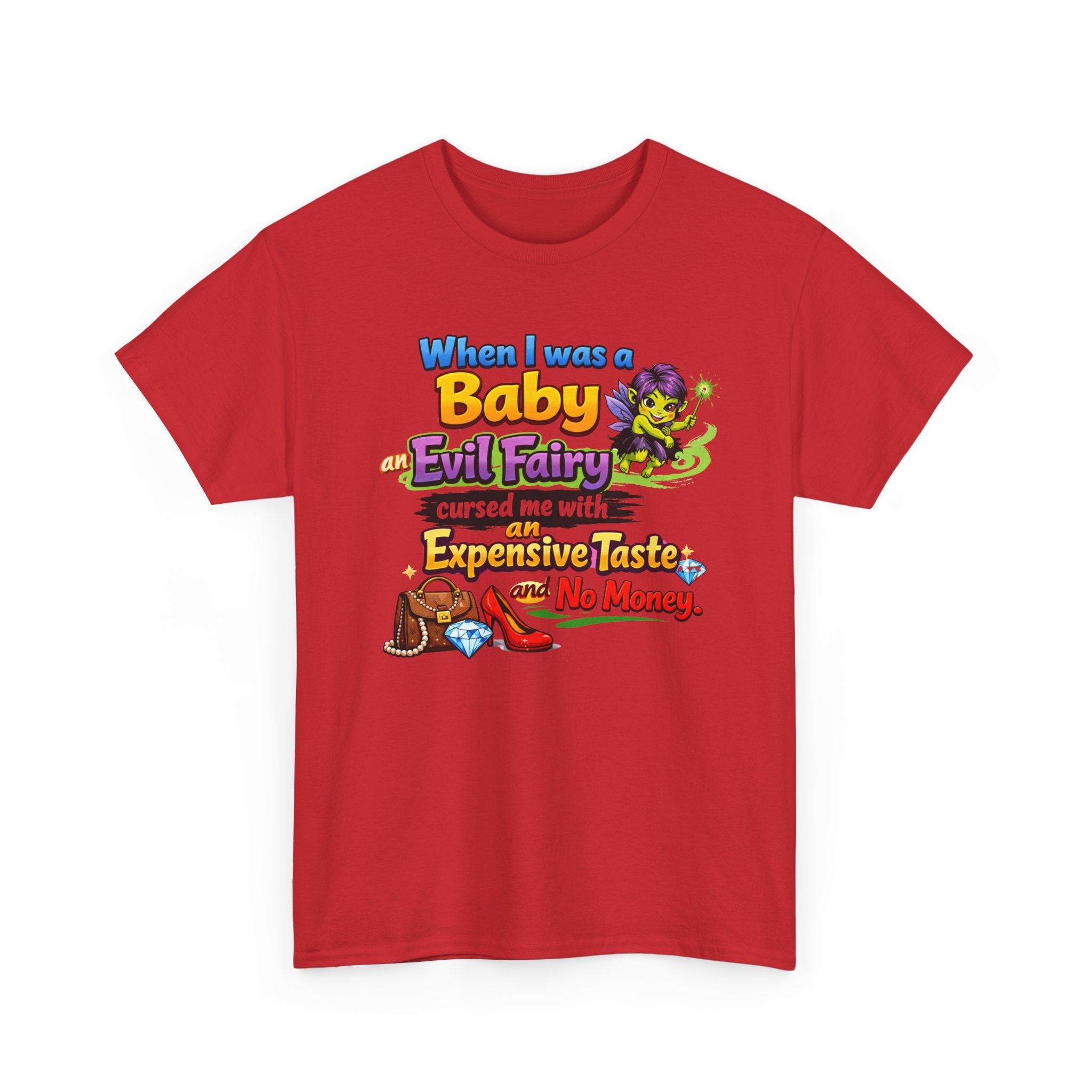 Funny Graphic Tee — "When I Was a Baby an Evil Fairy Cursed Me with Expensive Taste and No Money"