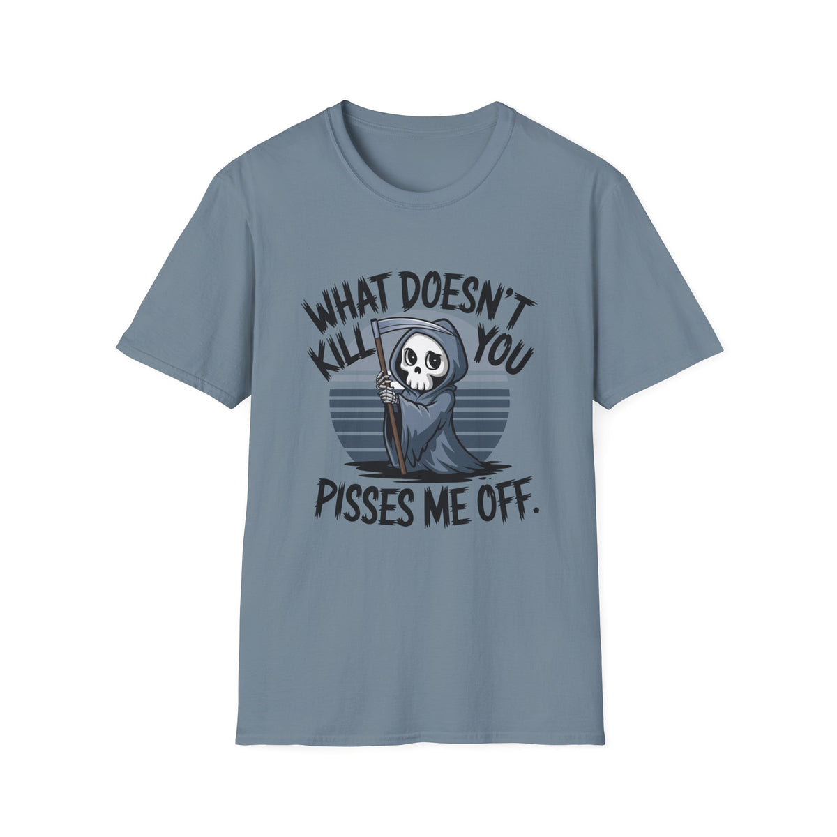 T-Shirt — "What Doesn't Kill You Pisses Me Off" Grim Reaper Graphic Tee
