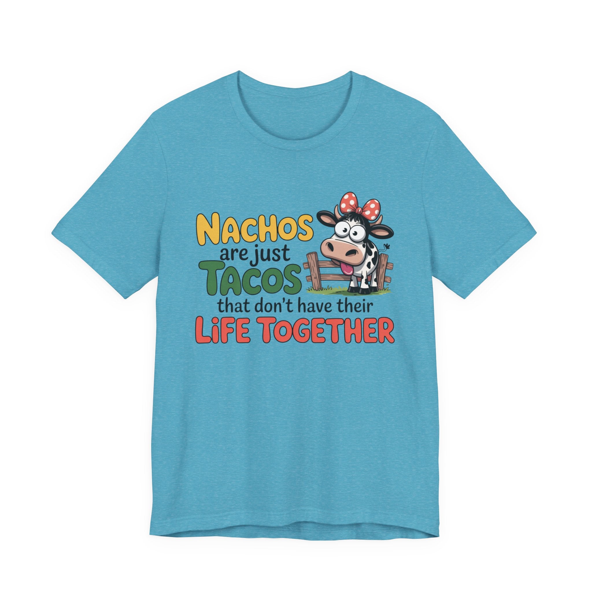 Funny Cow Taco Shirt - “Nachos are just Tacos that don't have their Life Together” Graphic Tee