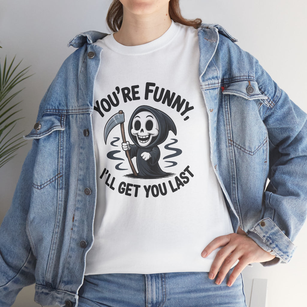 Funny Grim Reaper T‑Shirt — "You’re Funny, I’ll Get You Last" Graphic Tee