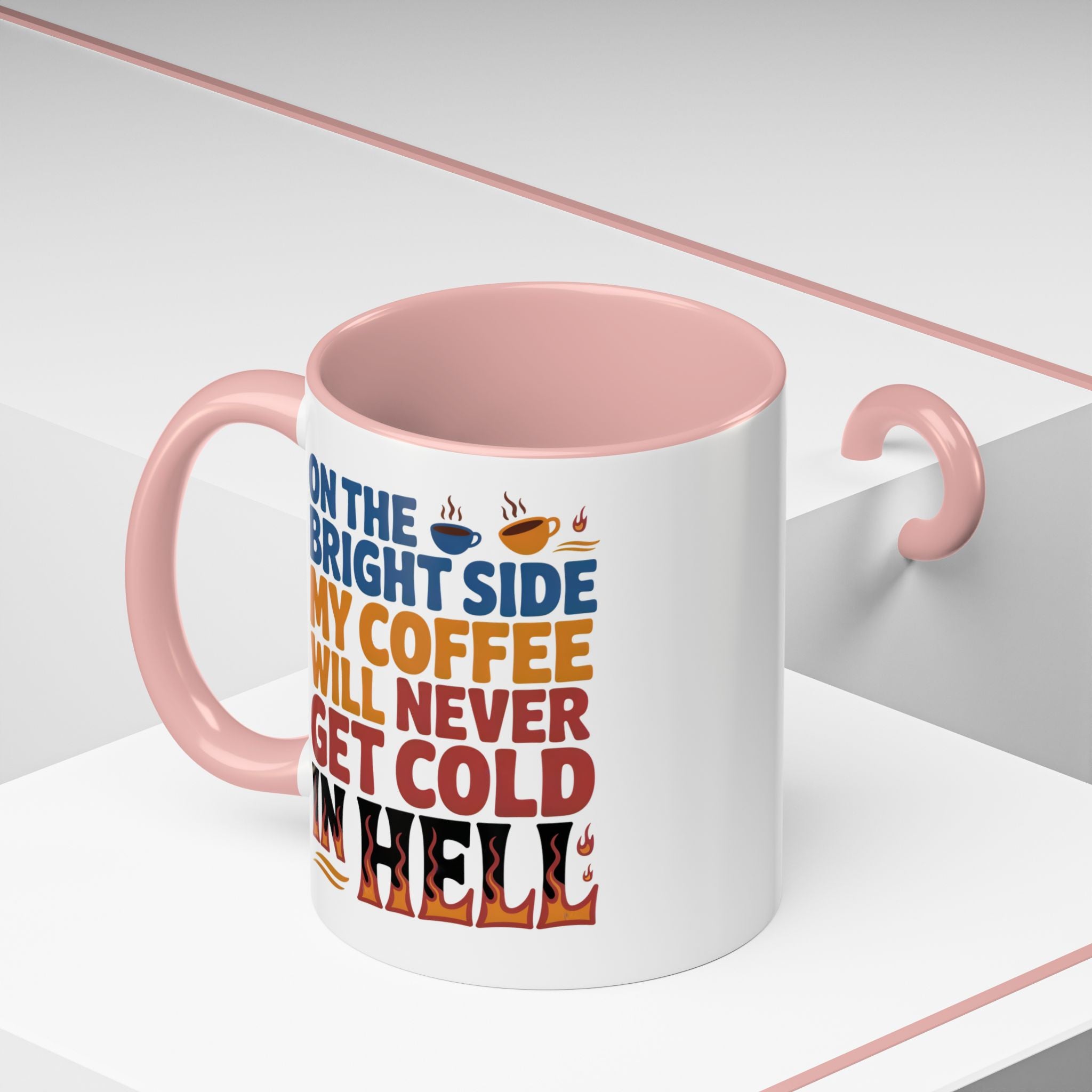 Coffee Mug - "On the Bright Side My Coffee Will Never Get Cold in Hell" Accent Ceramic Mug