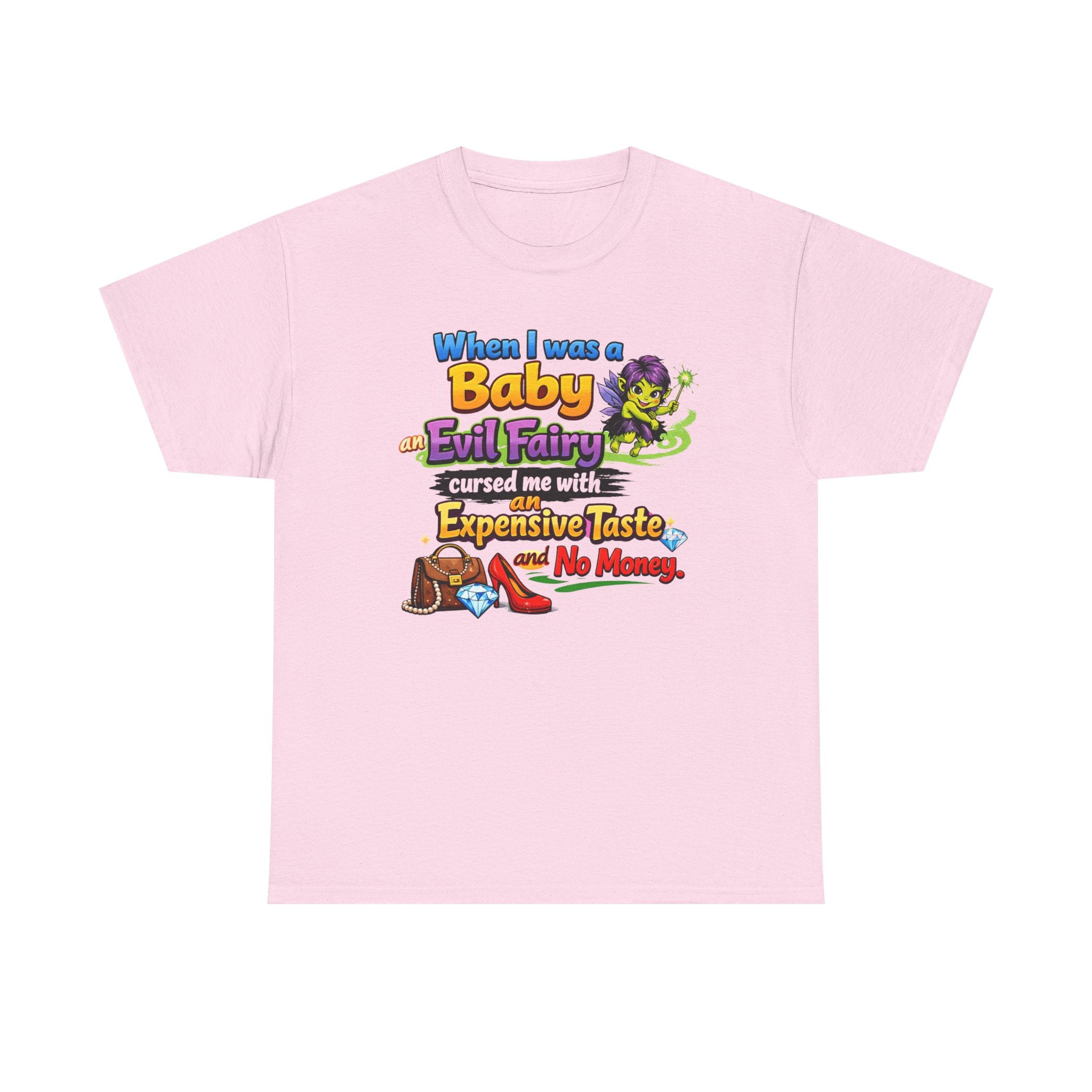 Funny Graphic Tee — "When I Was a Baby an Evil Fairy Cursed Me with Expensive Taste and No Money"