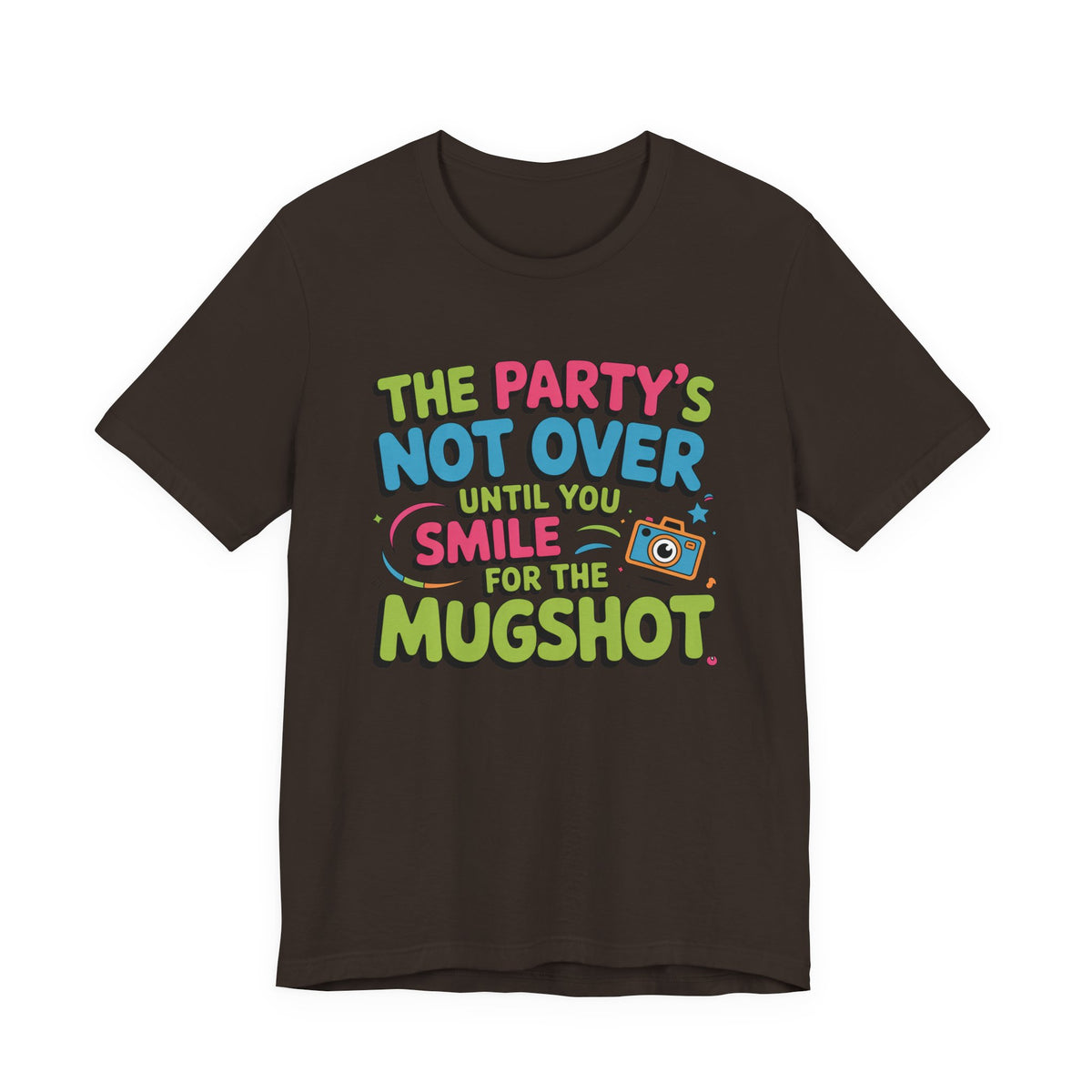 The Party's Not Over Until You Smile for the Mugshot T-Shirt