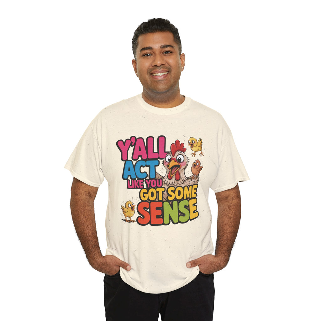 Funny Chicken T‑Shirt — “Y'all Act Like You Got Some Sense” Graphic Tee
