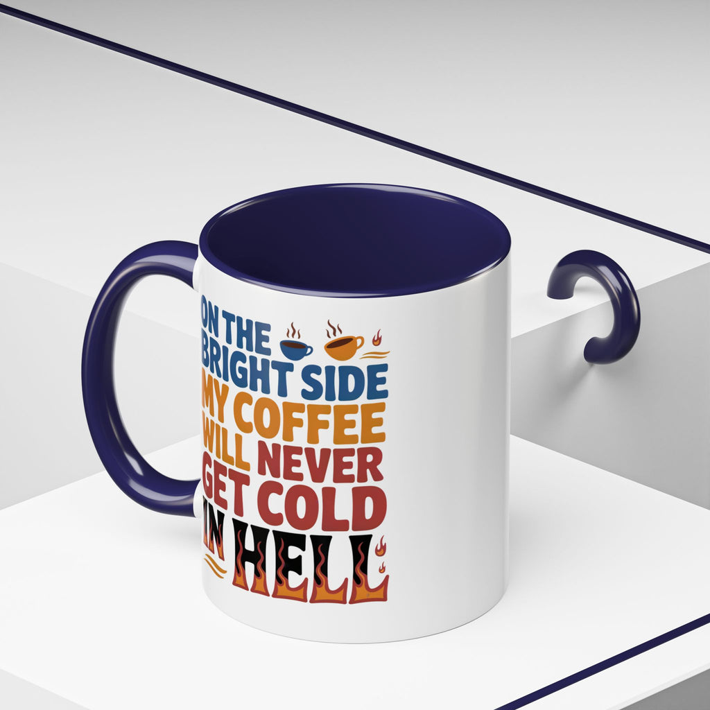 Coffee Mug - "On the Bright Side My Coffee Will Never Get Cold in Hell" Accent Ceramic Mug