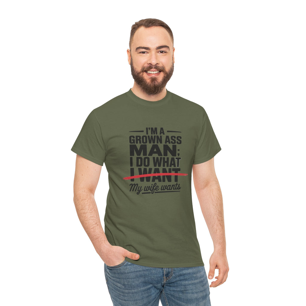 Funny Husband T‑Shirt – “I’m a Grown Ass Man; I Do What ~I Want~ My Wife Wants”