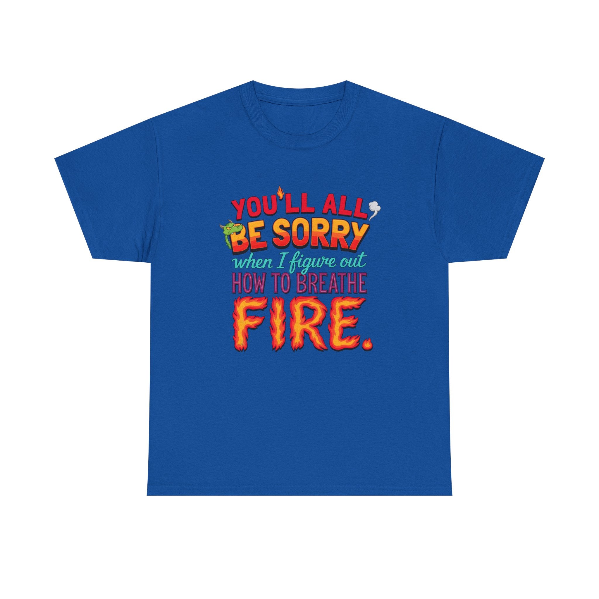 T-Shirt — "You’ll All Be Sorry When I Figure Out How to Breathe Fire" Funny Dragon Breath Tee
