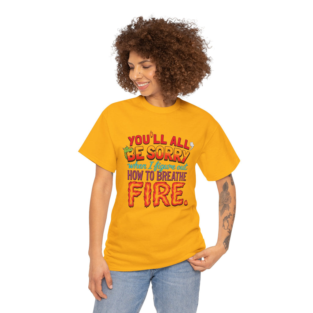 T-Shirt — "You’ll All Be Sorry When I Figure Out How to Breathe Fire" Funny Dragon Breath Tee
