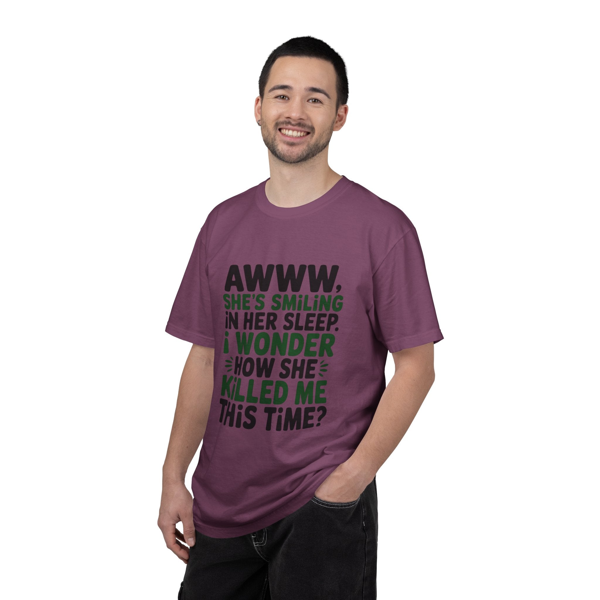 Funny Quote T-Shirt — “Awww, She’s Smiling in Her Sleep, I Wonder How She Killed Me This Time?”