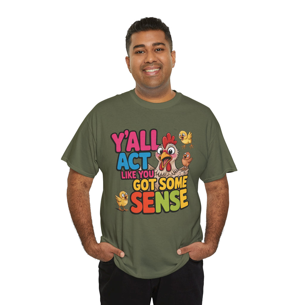 Funny Chicken T‑Shirt — “Y'all Act Like You Got Some Sense” Graphic Tee