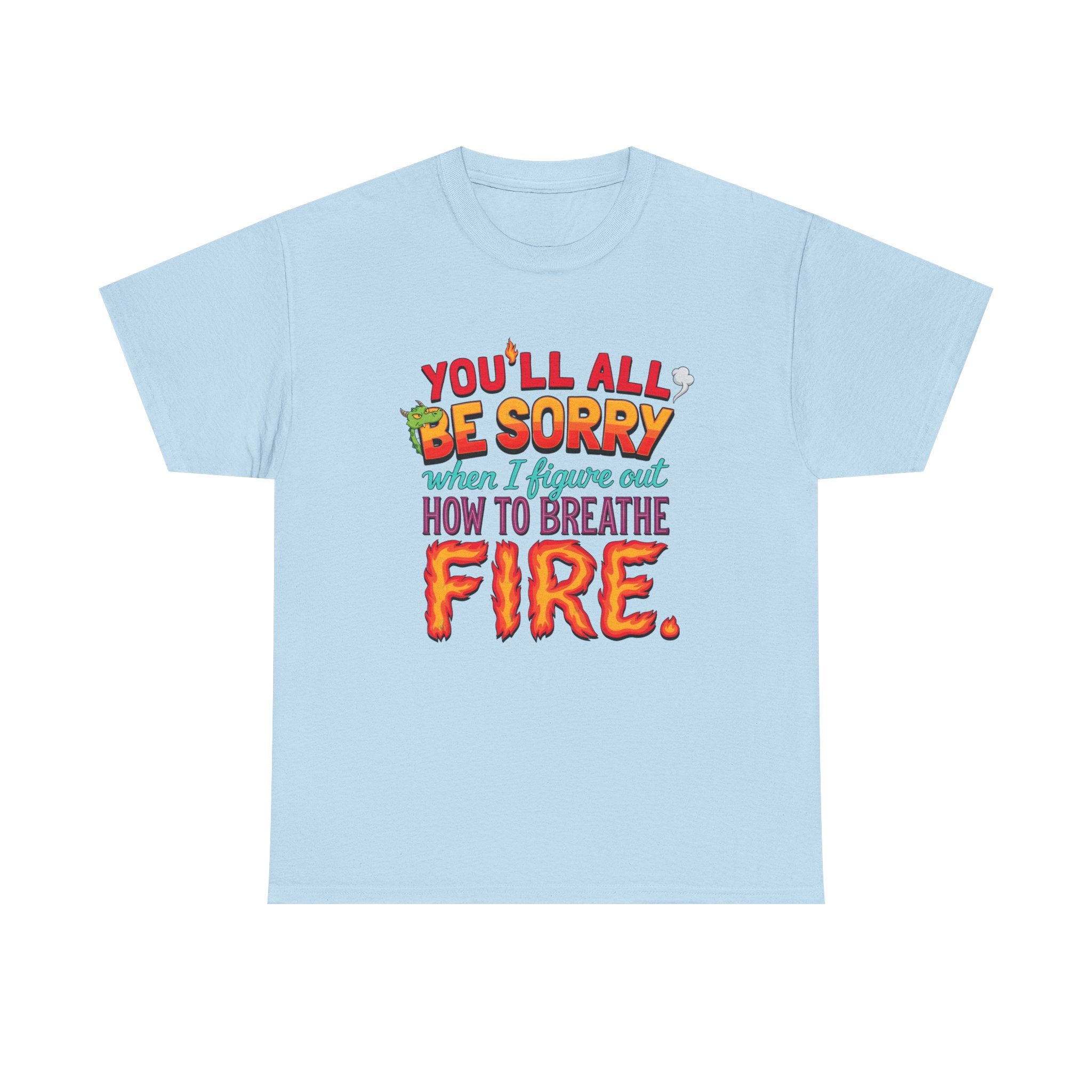 T-Shirt — "You’ll All Be Sorry When I Figure Out How to Breathe Fire" Funny Dragon Breath Tee