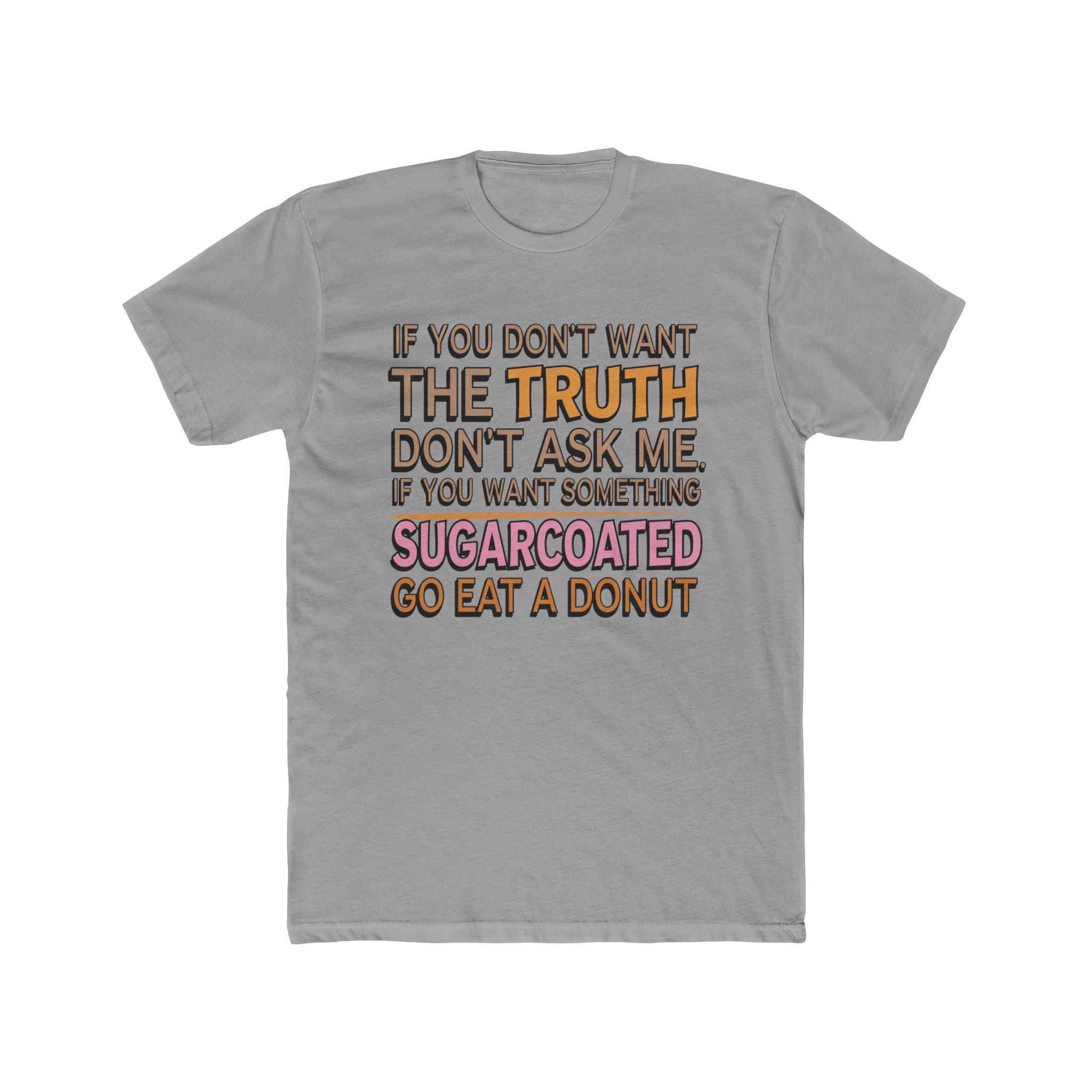 Graphic Tee — “If You Don’t Want The Truth Don’t Ask Me” Funny Sarcastic T-Shirt