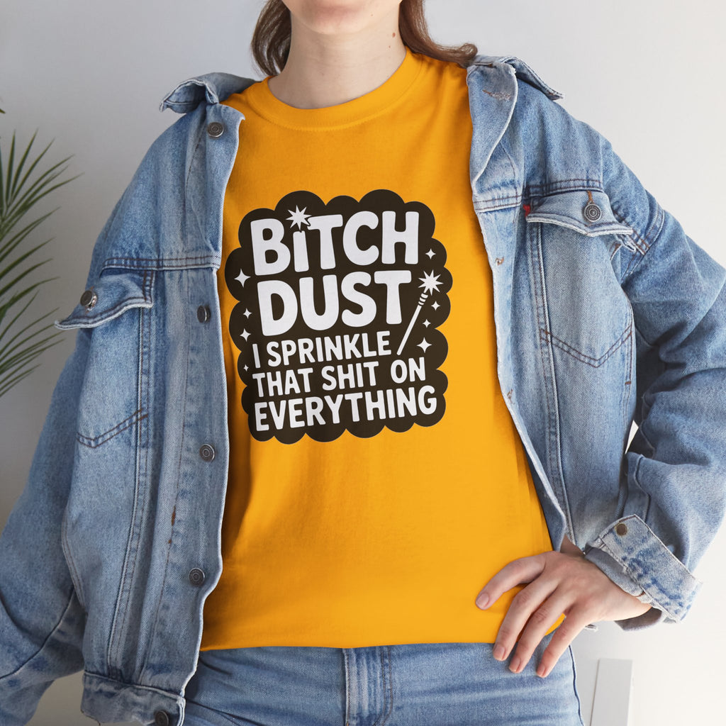 Graphic Tee — "Bitch Dust: I Sprinkle That Shit On Everything" Funny Sarcastic Shirt