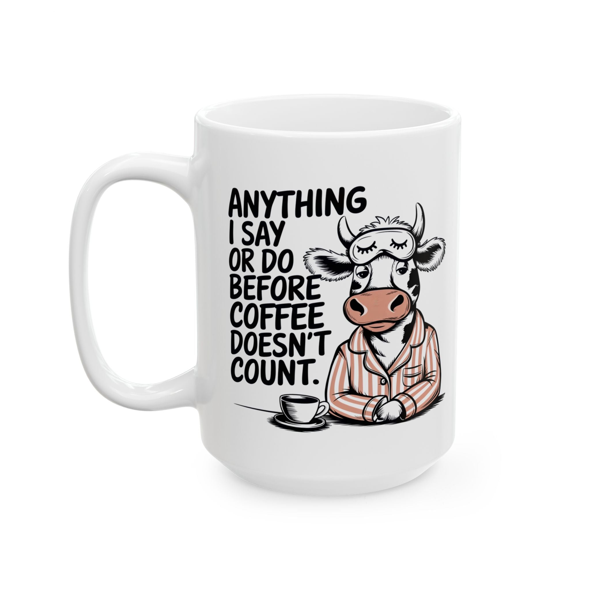 Funny Cow Coffee Mug — "Anything I Say or Do Before Coffee Doesn’t Count" Ceramic Mug (11oz/15oz)