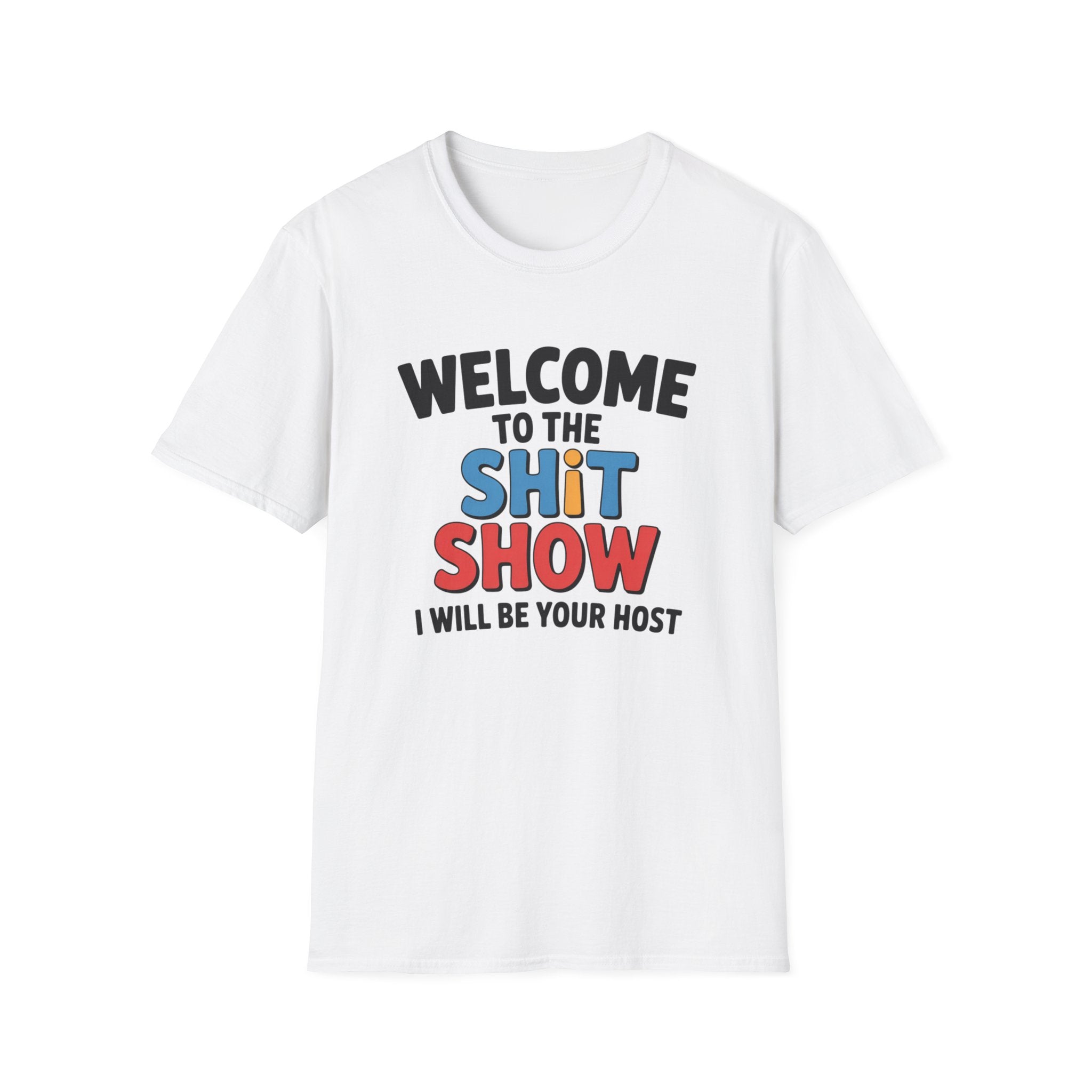 A white short-sleeve crewneck t-shirt with a colorful graphic text print reading 'WELCOME TO THE SHiT SHOW I WILL BE YOUR HOST' on the front, displayed against a solid white background.