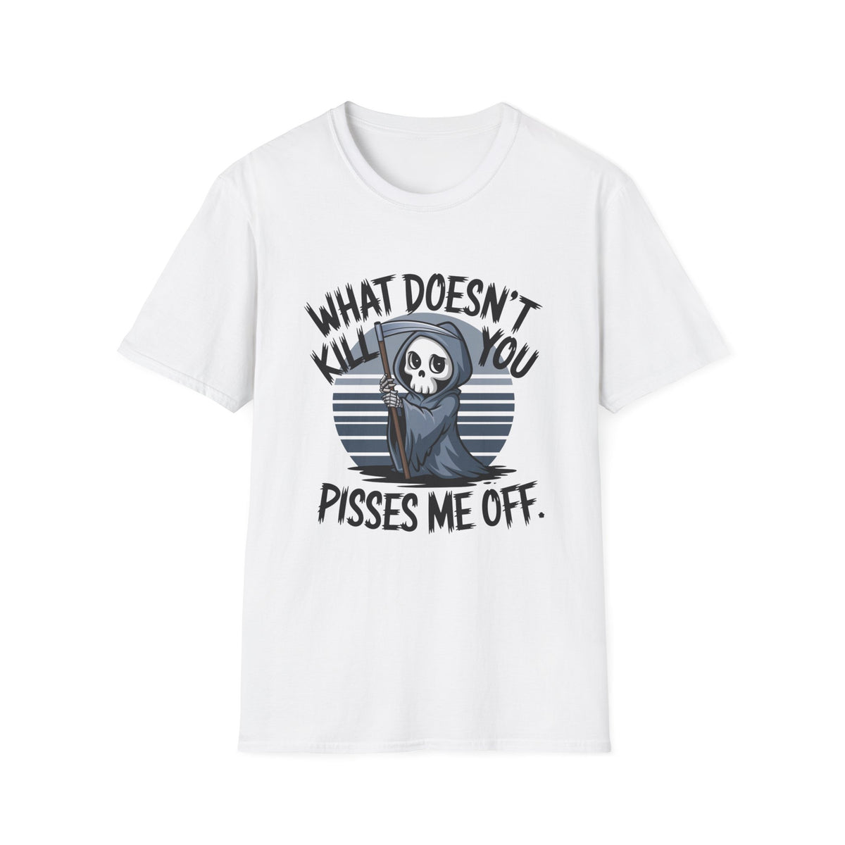 T-Shirt — "What Doesn't Kill You Pisses Me Off" Grim Reaper Graphic Tee