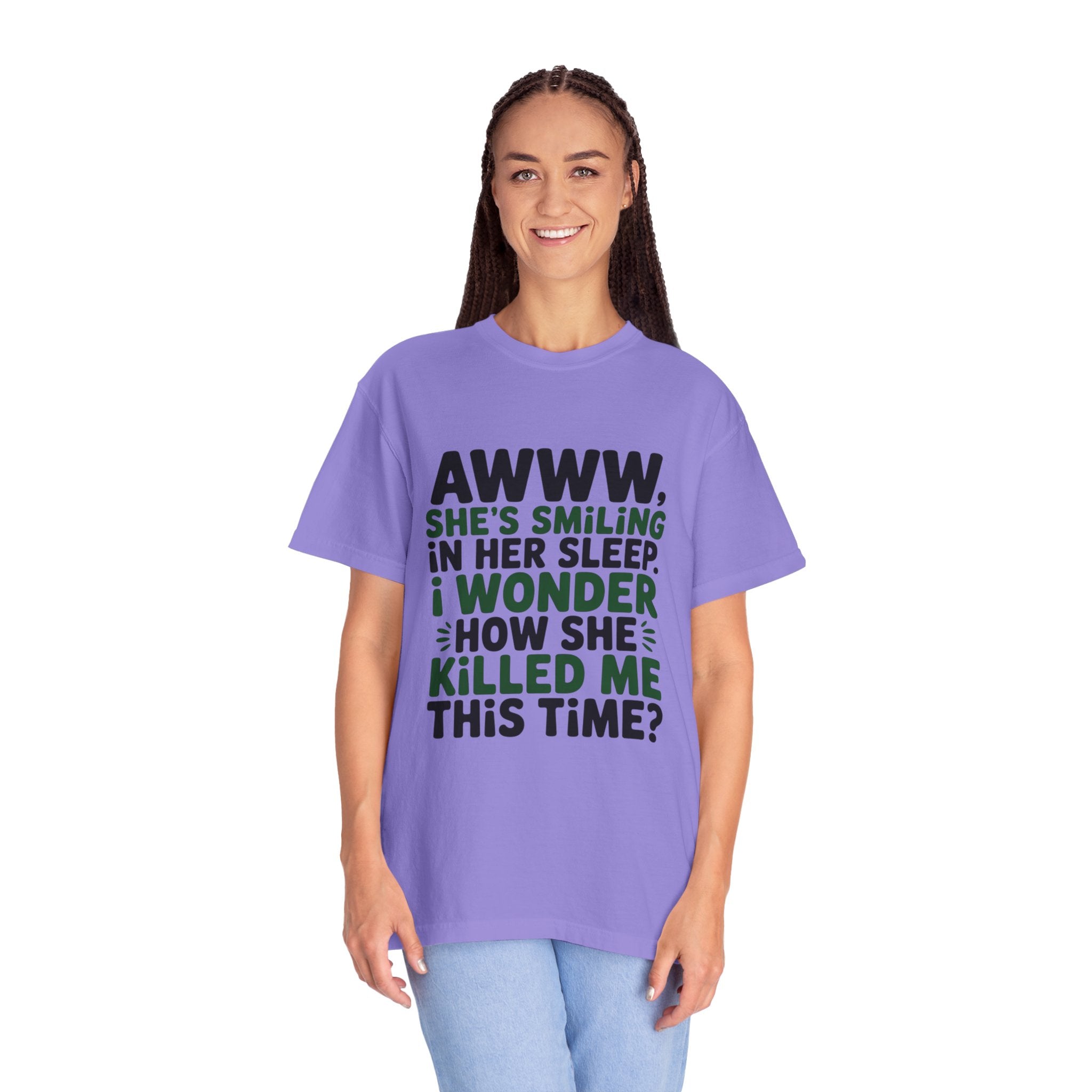 Funny Quote T-Shirt — “Awww, She’s Smiling in Her Sleep, I Wonder How She Killed Me This Time?”