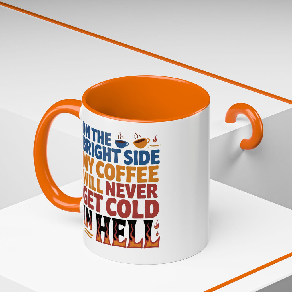 Coffee Mug - "On the Bright Side My Coffee Will Never Get Cold in Hell" Accent Ceramic Mug
