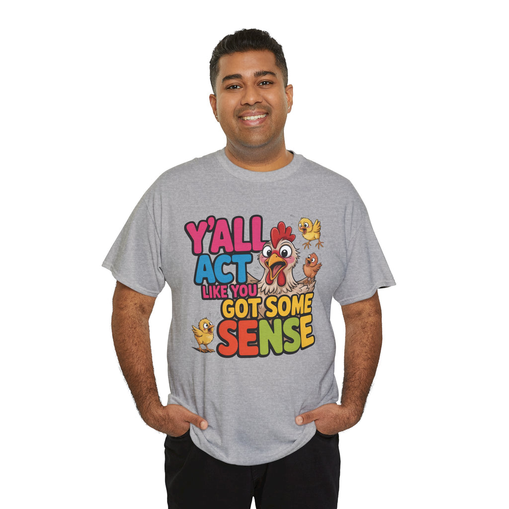 Funny Chicken T‑Shirt — “Y'all Act Like You Got Some Sense” Graphic Tee
