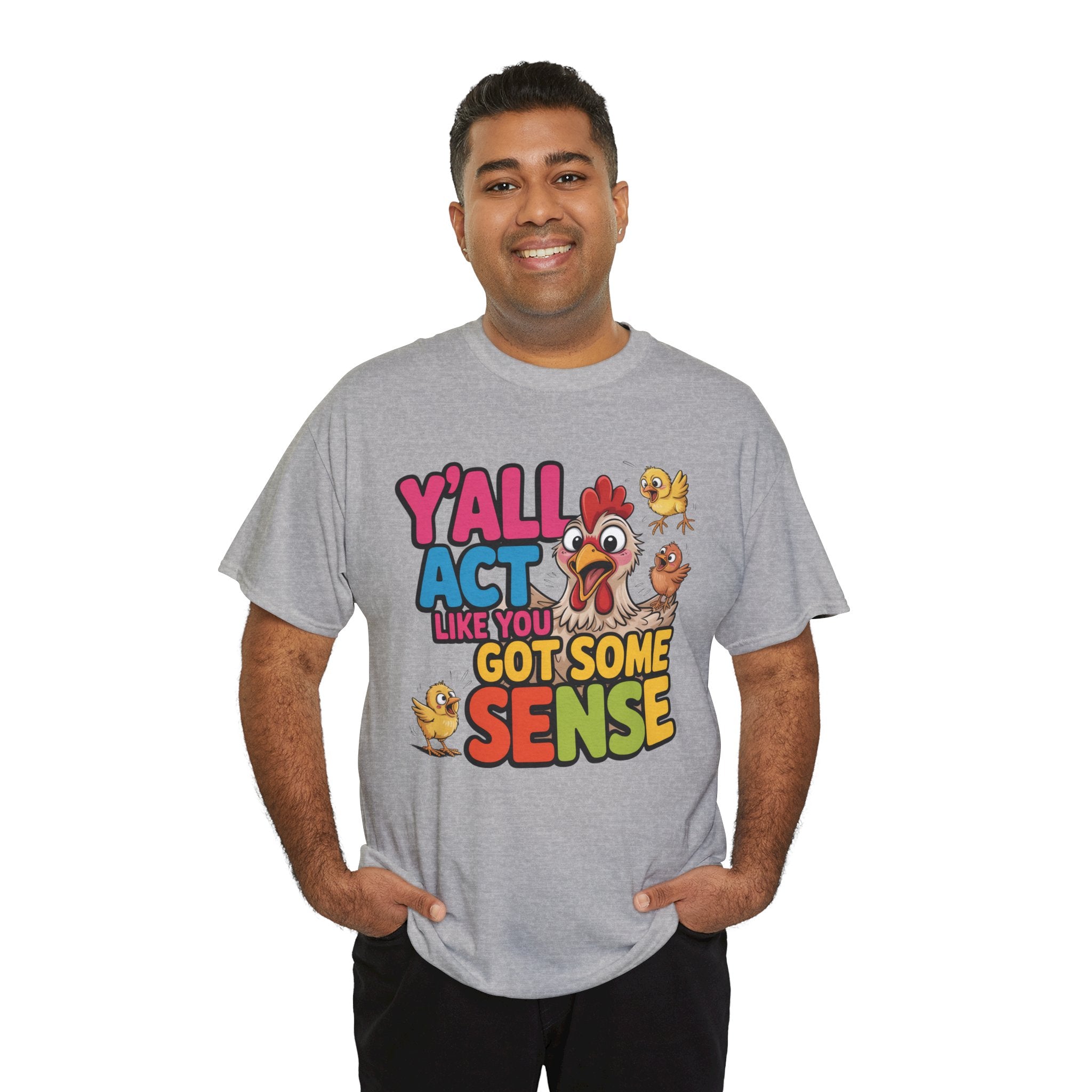 Funny Chicken T‑Shirt — “Y'all Act Like You Got Some Sense” Graphic Tee