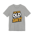 Too Old For This Shit Tee — Funny Retro Comic Graphic T-Shirt, Sarcastic Birthday & Retirement Gift