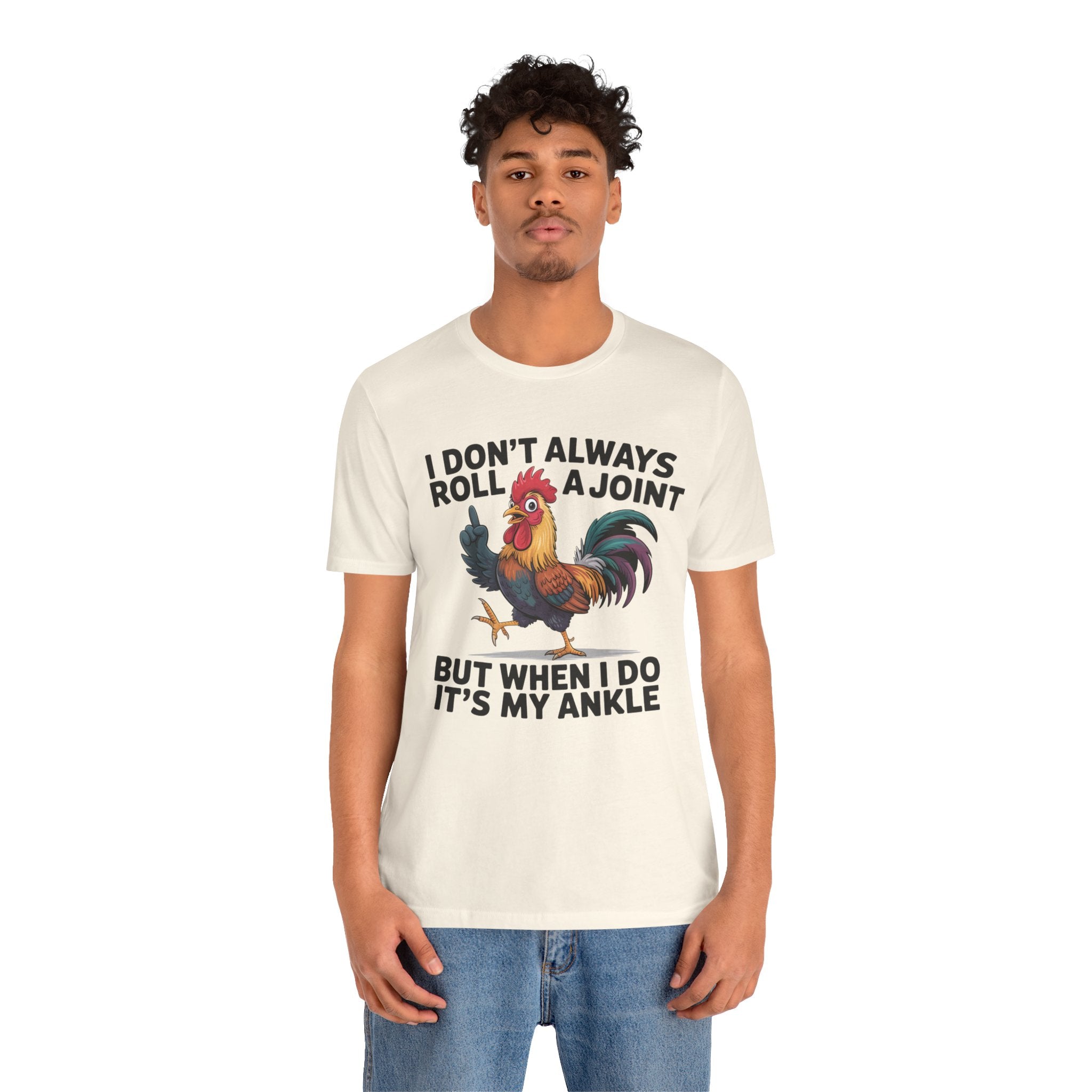 Rooster Humor Tee — "I Don't Always Roll a Joint But When I Do It's My Ankle"