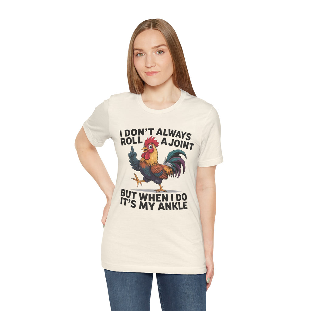 Rooster Humor Tee — "I Don't Always Roll a Joint But When I Do It's My Ankle"