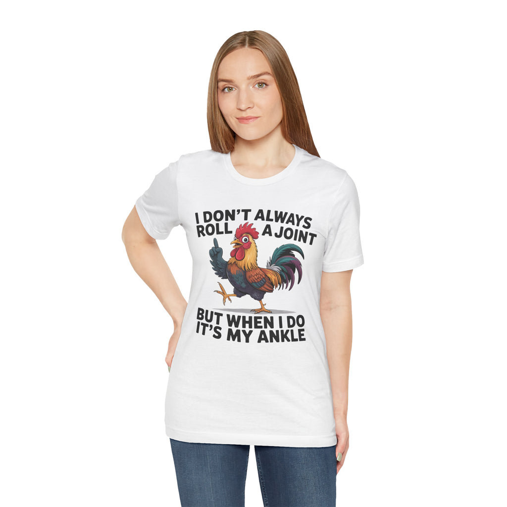 Rooster Humor Tee — "I Don't Always Roll a Joint But When I Do It's My Ankle"