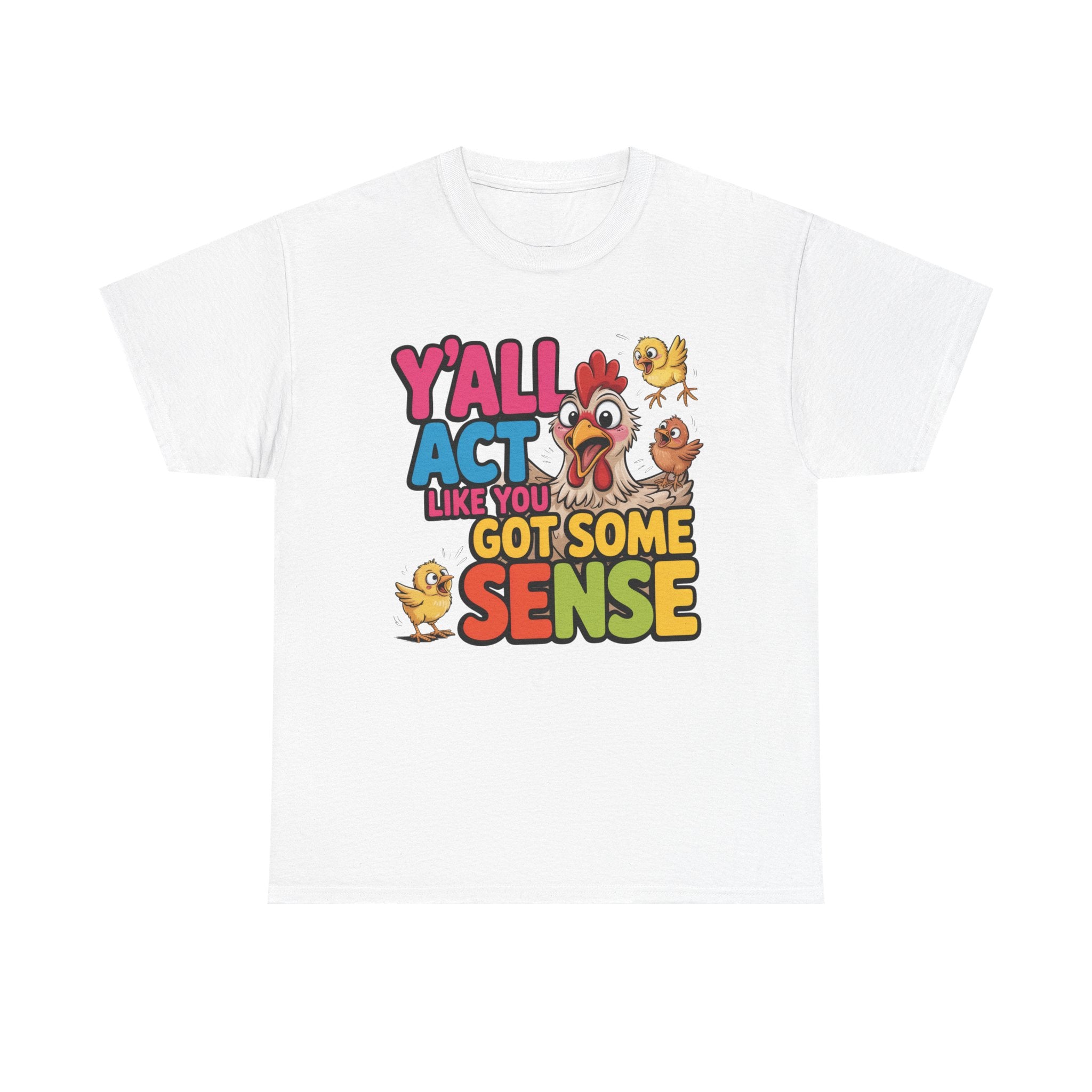 Funny Chicken T‑Shirt — “Y'all Act Like You Got Some Sense” Graphic Tee