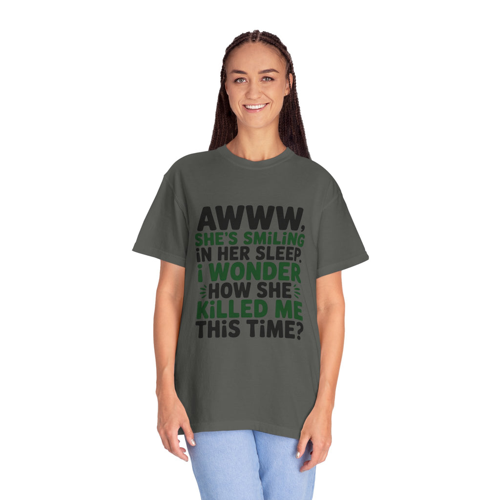 Funny Quote T-Shirt — “Awww, She’s Smiling in Her Sleep, I Wonder How She Killed Me This Time?”
