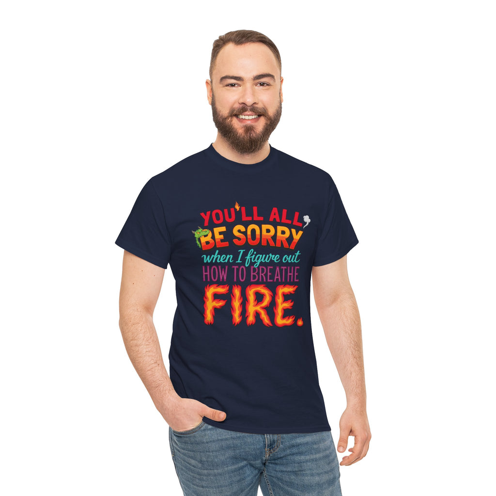 T-Shirt — "You’ll All Be Sorry When I Figure Out How to Breathe Fire" Funny Dragon Breath Tee