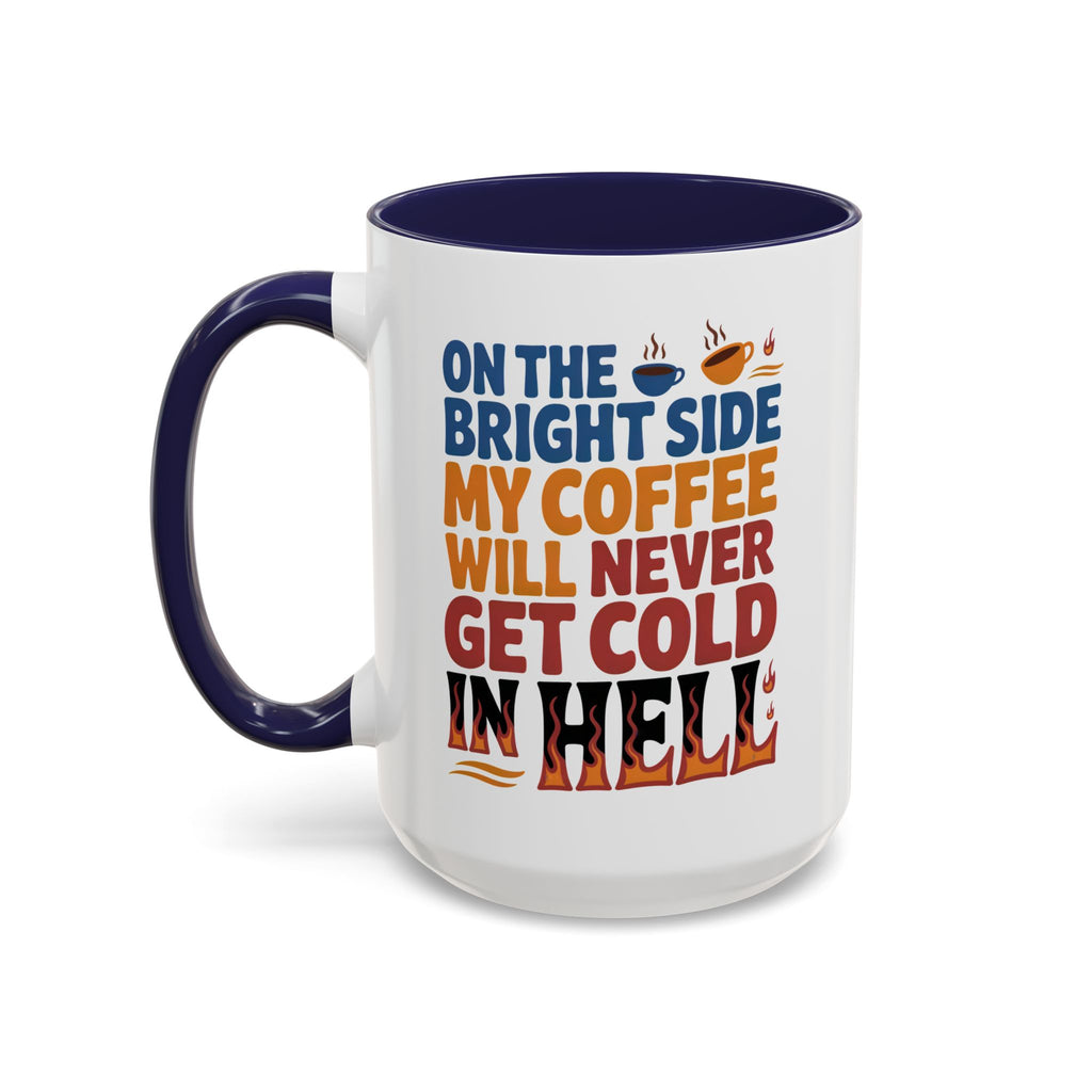 Coffee Mug - "On the Bright Side My Coffee Will Never Get Cold in Hell" Accent Ceramic Mug