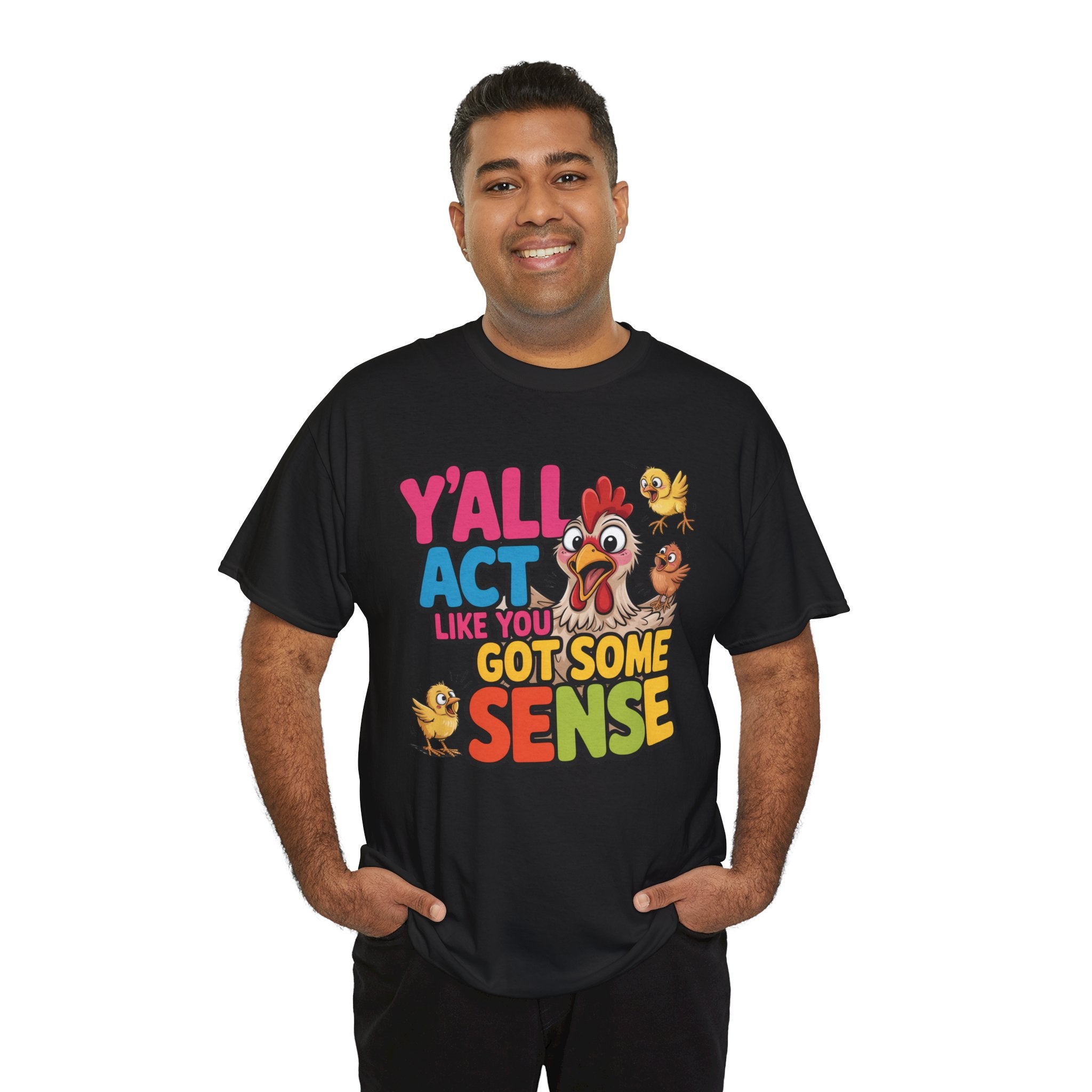 Funny Chicken T‑Shirt — “Y'all Act Like You Got Some Sense” Graphic Tee
